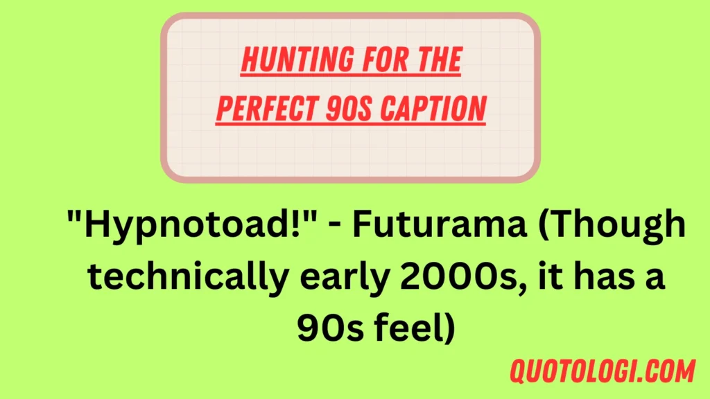 Hunting for the Perfect 90s Caption