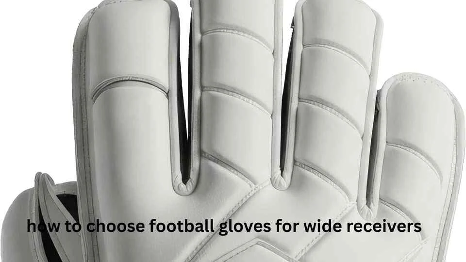 how to choose football gloves for wide receivers